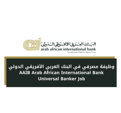 وظيفة مصرفي في البنك العربي الأفريقي الدولي AAIB Arab African International Bank Universal Banker Job